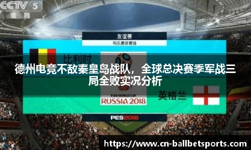 德州电竞不敌秦皇岛战队，全球总决赛季军战三局全败实况分析